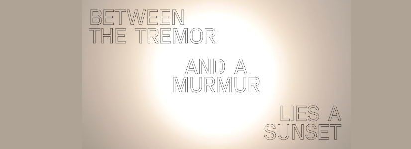 Between the Tremor and a Murmur Lies a Sunset